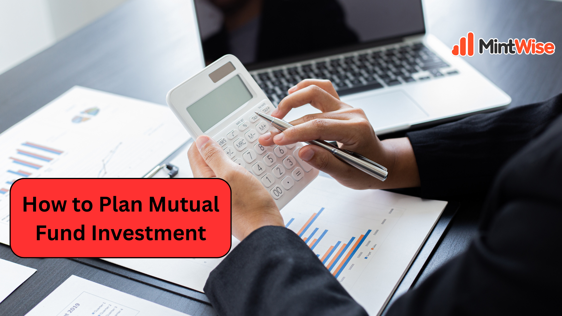 How to Plan Mutual Fund Investment | MintWise Person using a calculator to plan mutual fund investment with financial charts and laptop for investment planning.