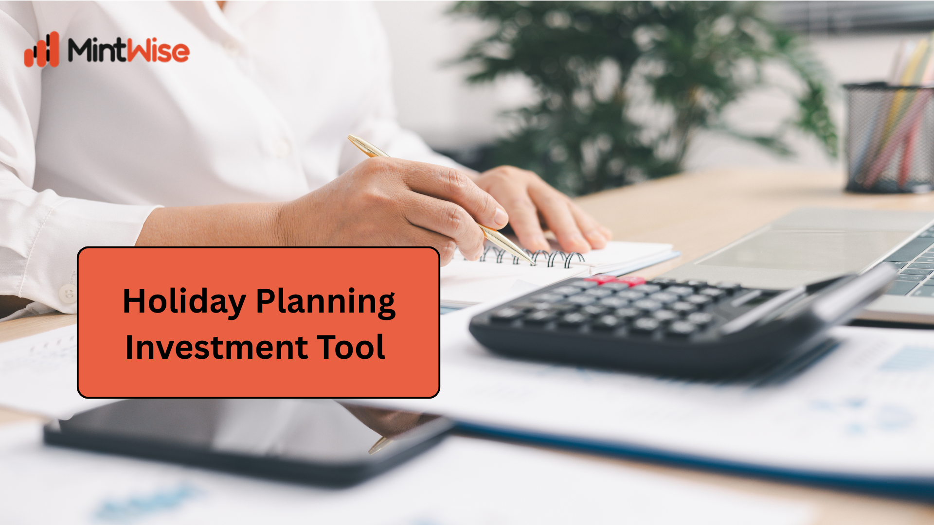 MintWise Holiday Planning Investment Tool dashboard showing a person calculating travel expenses with a notebook, calculator, laptop, and financial planning workspace for smart holiday budgeting and investment.