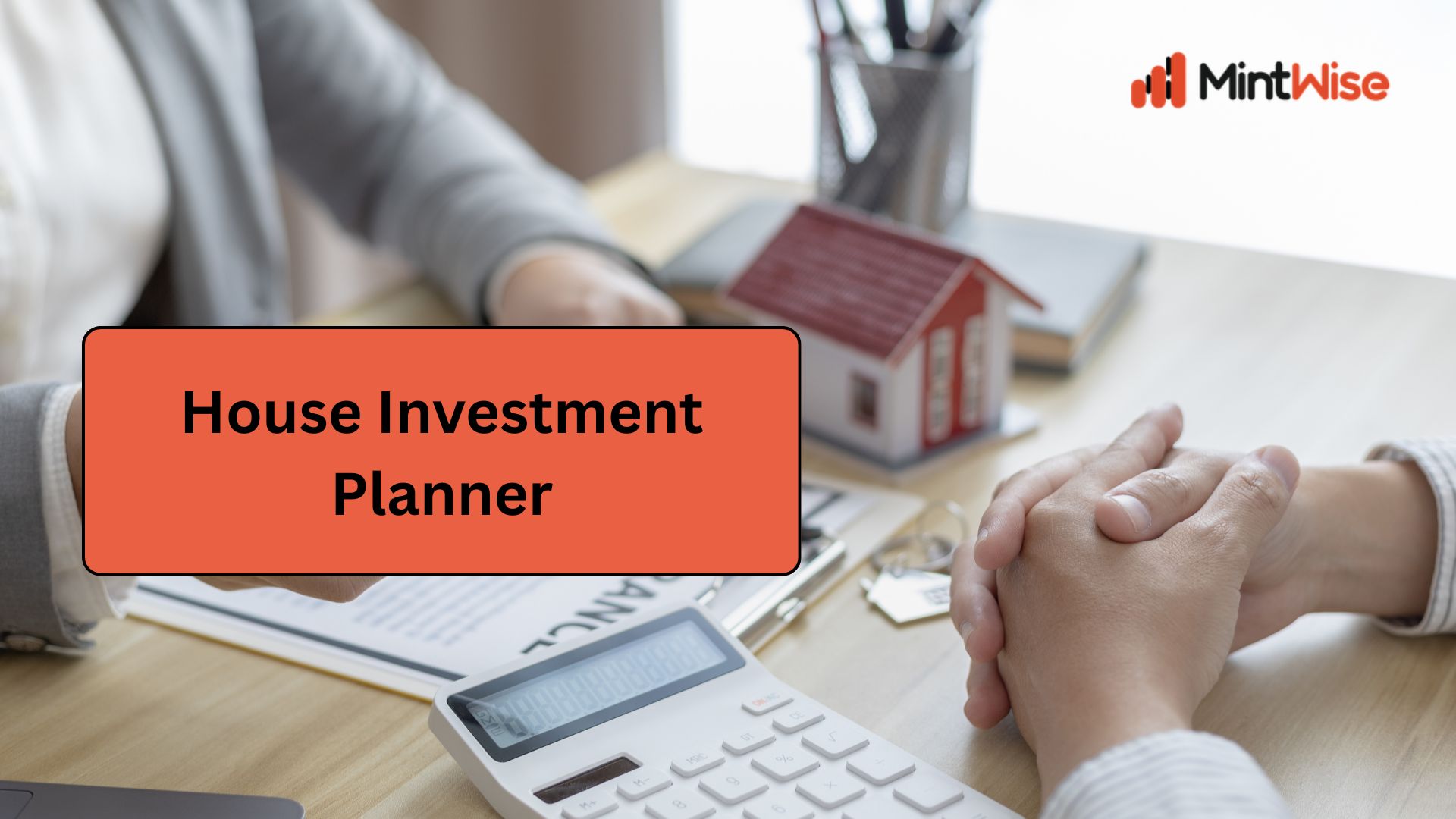 MintWise House Investment Planner showing a financial advisor discussing home buying with a client, alongside a house model, calculator, and loan documents for property investment and home financial planning.