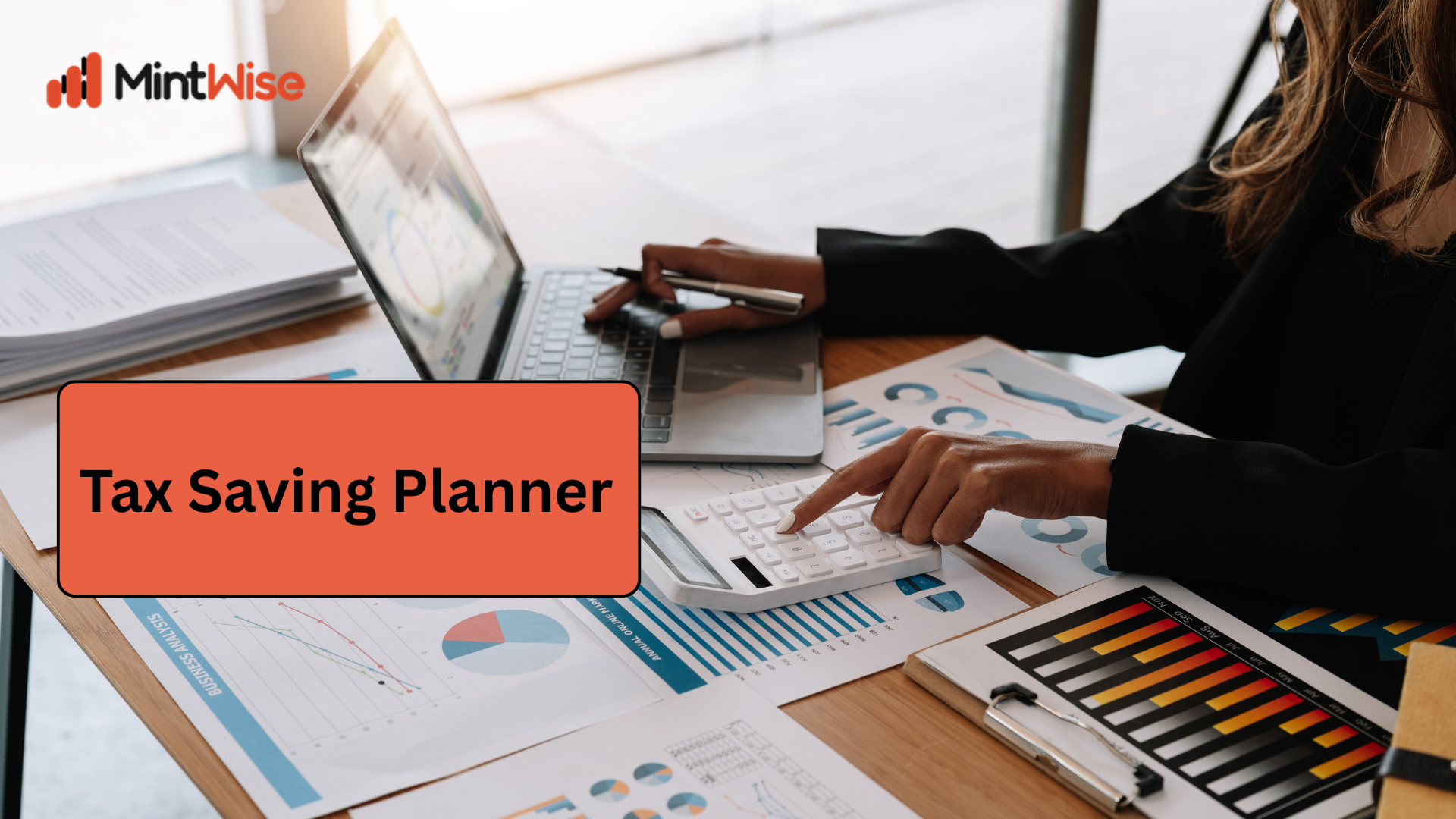MintWise Tax Saving Planner showing a financial professional using a calculator, laptop, and financial reports to plan income tax savings, deductions, and tax-efficient investments.
